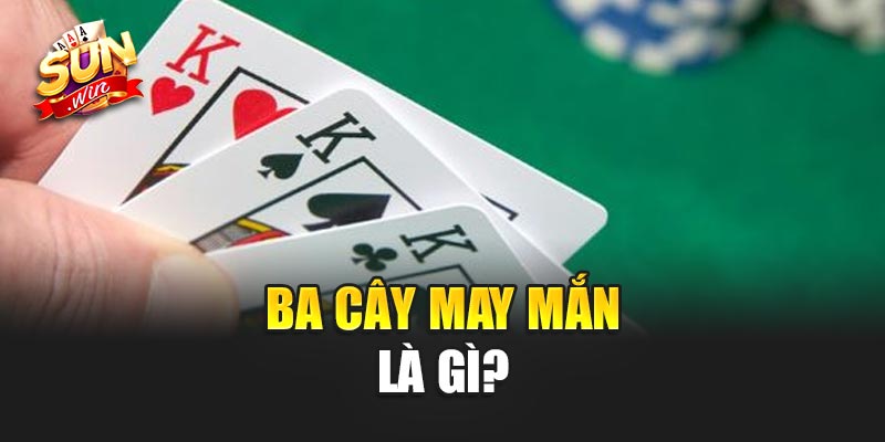 Ba Cây May Mắn là gì?