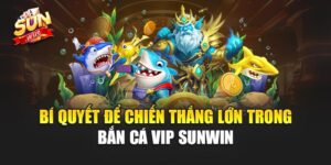 Bắn Cá Vip Sunwin – Cuộc Săn Thưởng Đỉnh Cao Không Thể Bỏ Lỡ