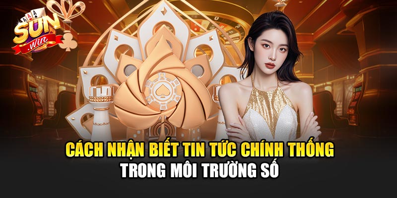 Cách Nhận Biết Tin tức Chính Thống Trong Môi Trường Số