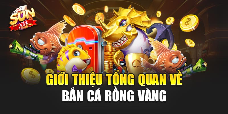 Bắn Cá Rồng Vàng – Tựa Game Đổi Thưởng Đáng Chơi Nhất 2 Giới thiệu tổng quan về Bắn Cá Rồng Vàng