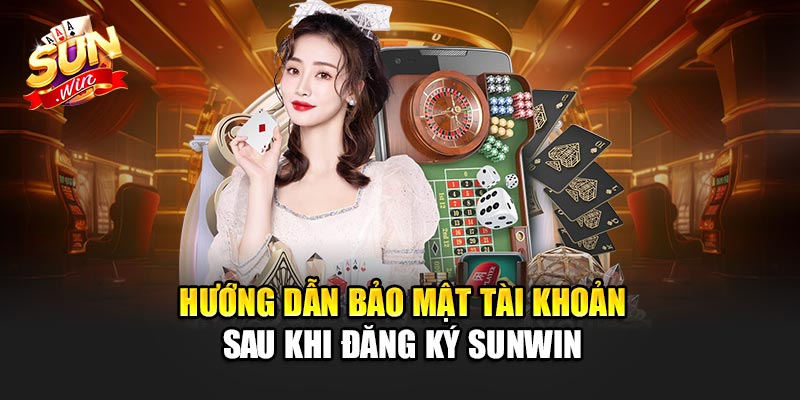 Hướng dẫn bảo mật tài khoản sau khi Đăng ký Sunwin