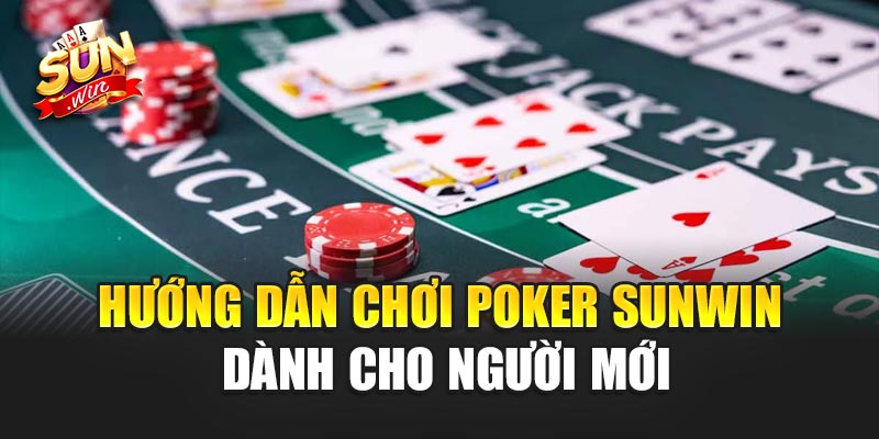 Hướng Dẫn Chơi Poker Sunwin Dành Cho Người Mới