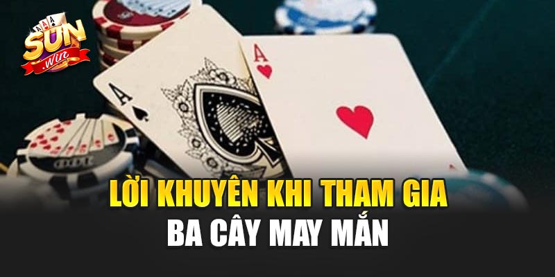 Lời khuyên khi tham gia Ba Cây May Mắn