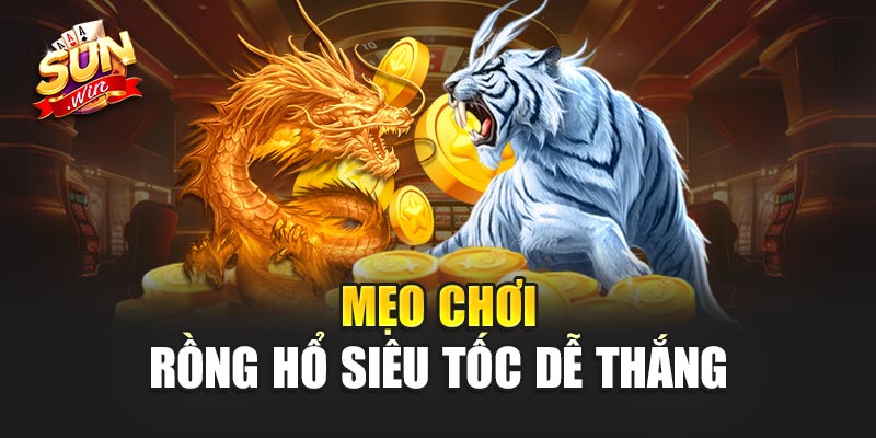 Mẹo chơi Rồng Hổ Siêu Tốc dễ thắng