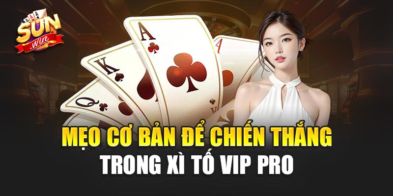 Mẹo Cơ Bản Để Chiến Thắng Trong Xì Tố Vip Pro