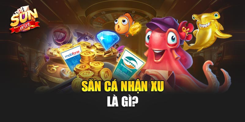 Săn Cá Nhận Xu là gì?
