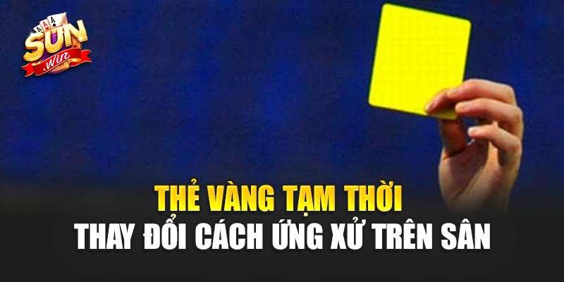 Thẻ vàng tạm thời – thay đổi cách ứng xử trên sân