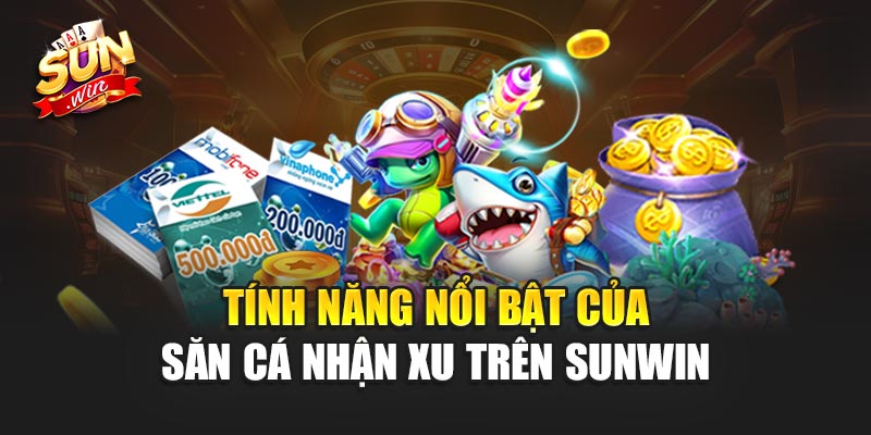 Tính năng nổi bật của Săn Cá Nhận Xu trên Sunwin