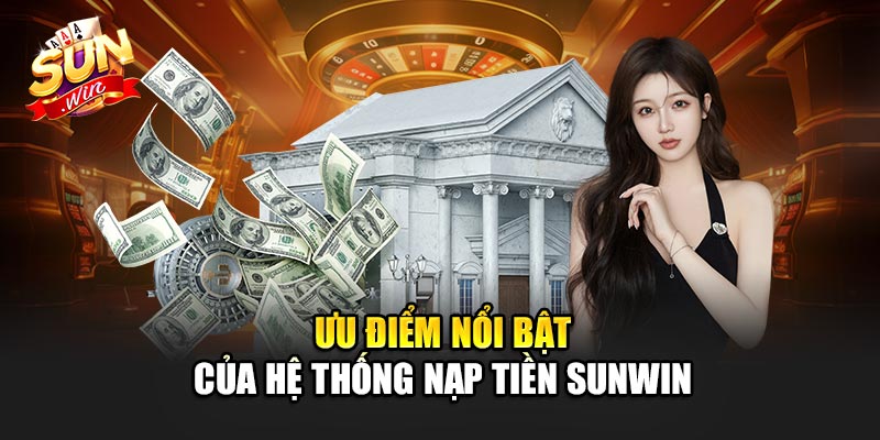 Ưu điểm nổi bật của hệ thống nạp tiền Sunwin