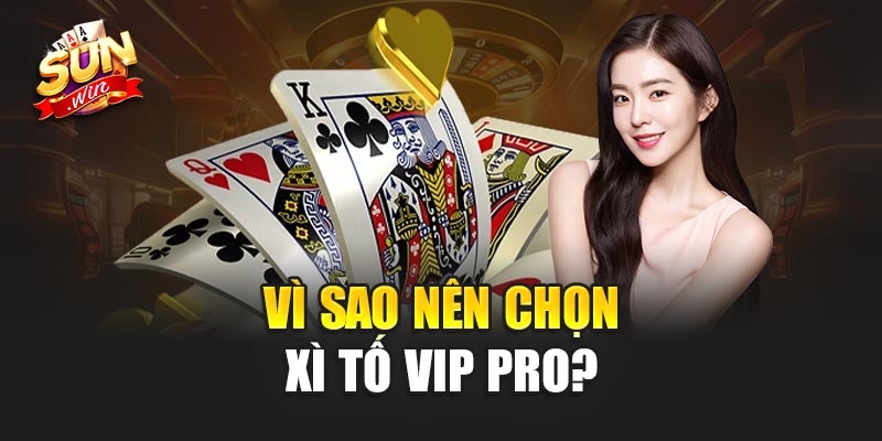 Vì Sao Nên Chọn Xì Tố Vip Pro?